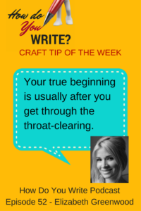 Elizabeth Greenwood shares this tip on where to find your true beginning of your writing (and why) on the podcast How Do You Write with Rachael Herron