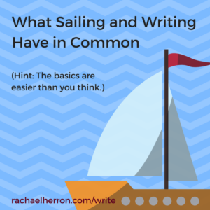 What sailing and writing have in common - The basics seem hard, but in reality, they're not! More at the blog, rachaelherron.com