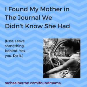 I found my mother in an old journal we never knew she kept. Here's why you should keep the same kind of journal.