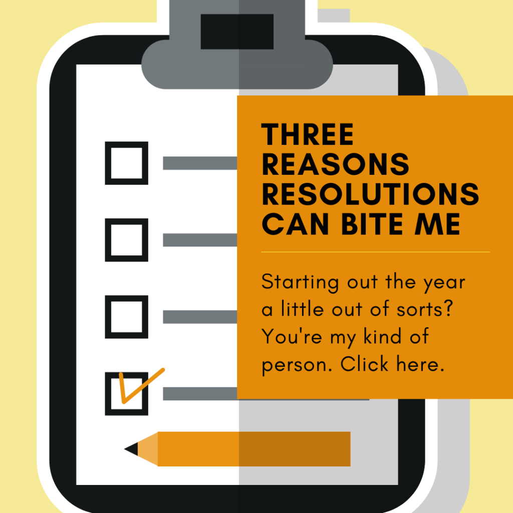 Three reasons resolutions can bite me. 
