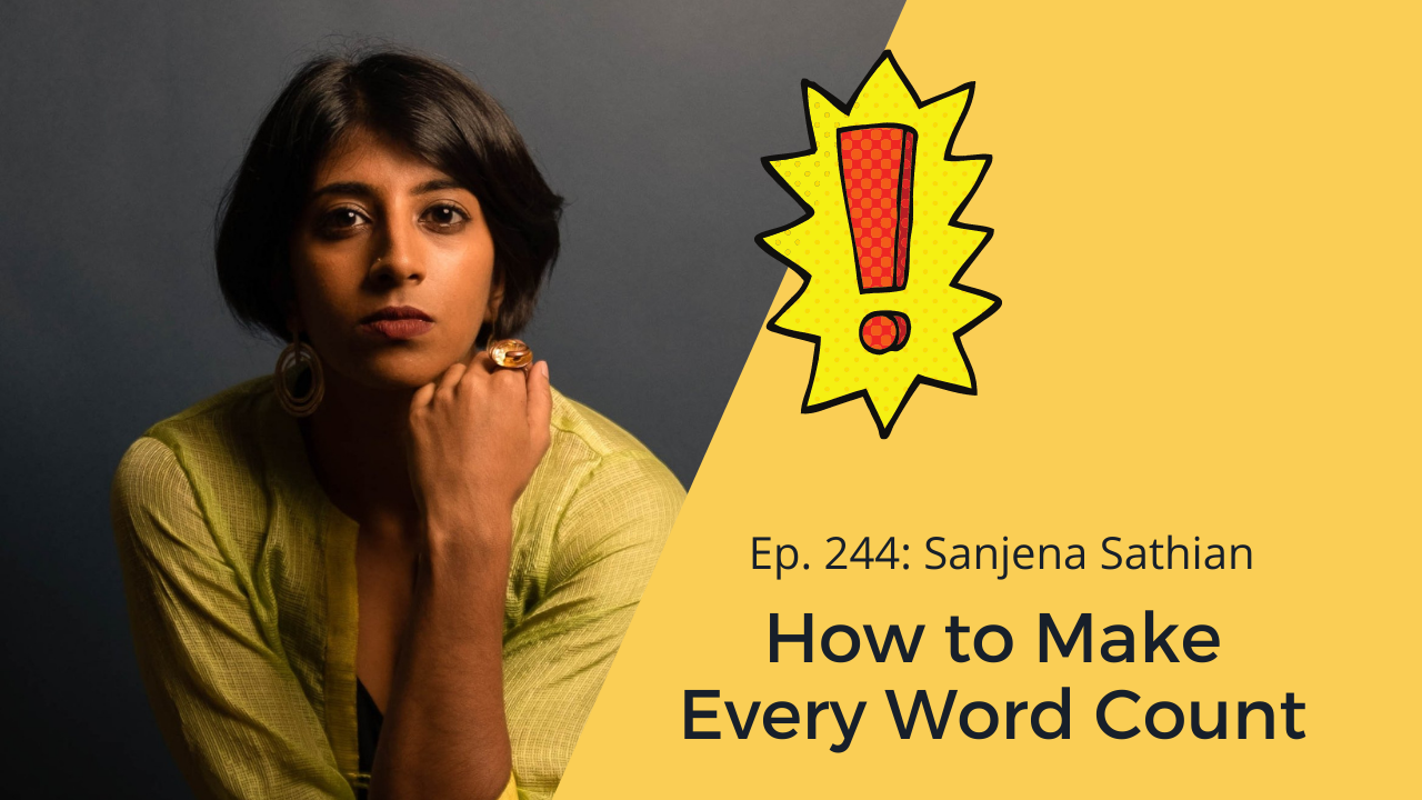 Ep. 244: Sanjena Sathian on How to Make Every Word Count